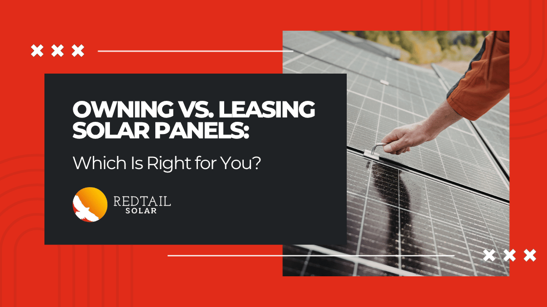 Owning vs. Leasing Solar Panels: Which Is Right for You? Redtail Solar.